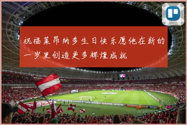 祝福莱昂纳多生日快乐愿他在新的一岁里创造更多辉煌成就