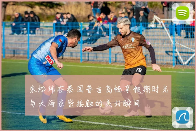 朱松玮在泰国普吉岛畅享假期时光与大海亲密接触的美好瞬间